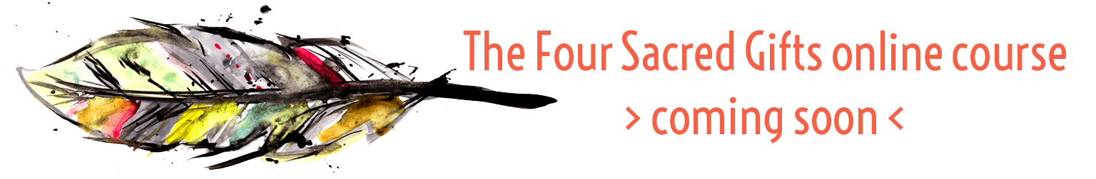 The Four Sacred Gifts Online Course Coming Soon